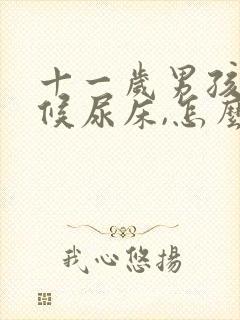 十一岁男孩有时候尿床,怎么办