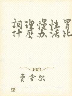 调理慢性胃炎有什么办法比较好