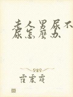 老人男尿不出来尿怎么办