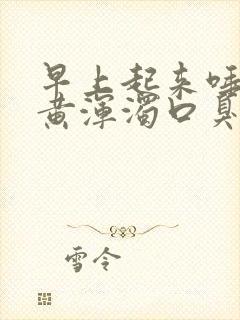 早上起来唾液发黄浑浊口臭