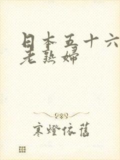 日本五十六十路老熟妇