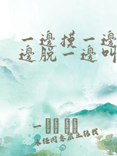 一边摸一边揉一边脱一边叫床视频