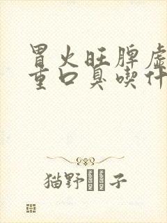 胃火旺脾虚湿气重口臭吃什么解决