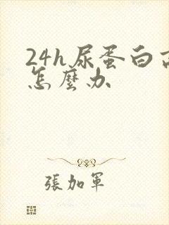 24h尿蛋白高怎么办