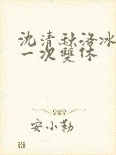 沈清秋洛冰河第一次双休
