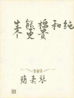 生态棉和纯棉哪个更贵