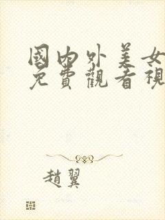 国内外美女激情免费观看视频