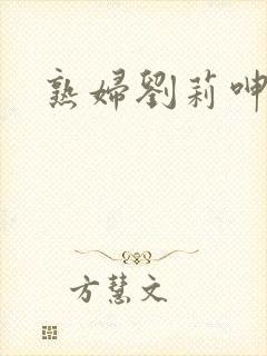 熟妇刘莉呻吟声