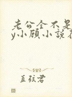 老公全不是人by小顾小说在线阅读