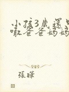 小孩3岁还只会喊爸爸妈妈