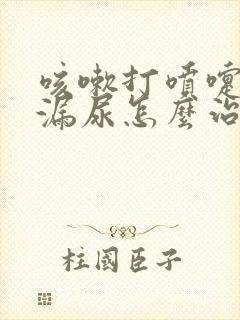 咳嗽打喷嚏都会漏尿怎么治