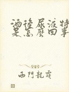 酒后尿液特别黄是怎么回事