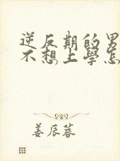 逆反期的男孩子不想上学怎么办