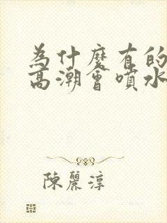 为什么有的女性高潮会喷水