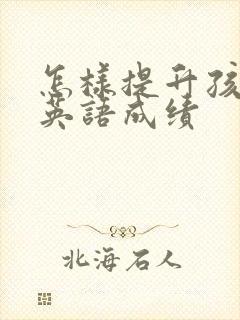 怎样提升孩子的英语成绩