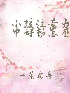 小孩注意力不集中好动怎么回事