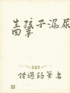 生孩子漏尿怎么回事