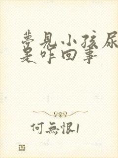 梦见小孩尿床了是咋回事