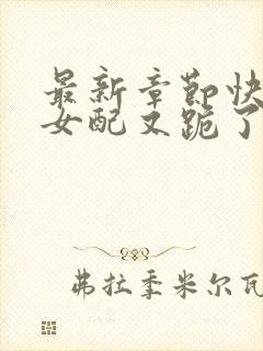 最新章节快穿:女配又跪了