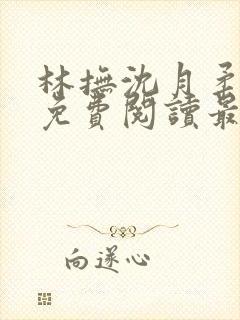 林抚沈月柔小说免费阅读最新章节