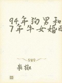 94年狗男和97年牛女婚配好不