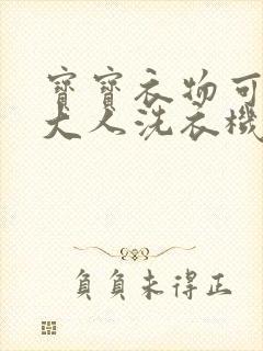 宝宝衣物可以用大人洗衣机洗吗