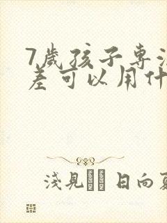 7岁孩子专注力差可以用什么方法训练