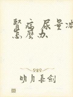 肾病 尿量减少怎么办