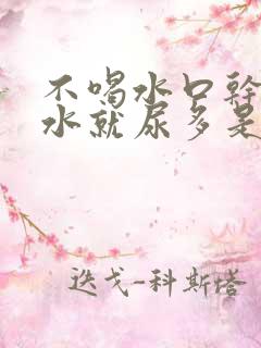 不喝水口干一喝水就尿多是什么原因造成的