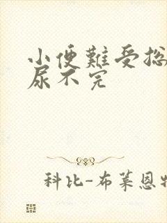 小便难受总感觉尿不完