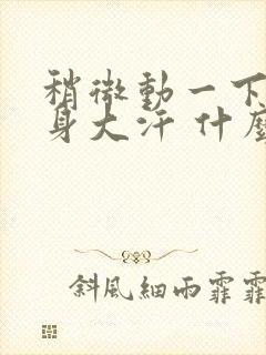 稍微动一下就满身大汗 什么原因