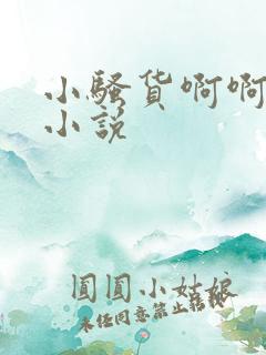 小骚货啊啊啊啊小说