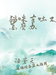 猫咪有吐又拉稀怎么办