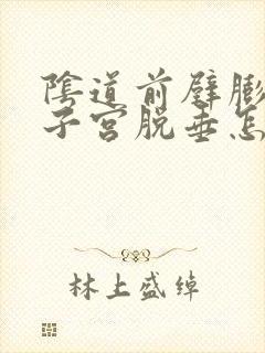 阴道前壁膨出和子宫脱垂怎么办