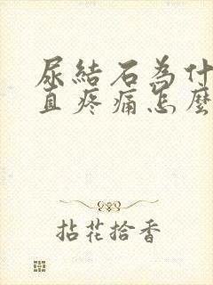 尿结石为什么一直疼痛怎么办