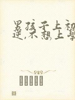 男孩子上初中叛逆,不想上学怎么办?