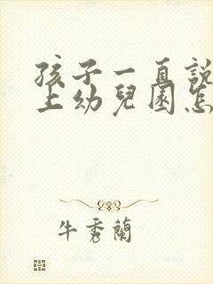 孩子一直说不想上幼儿园怎么办