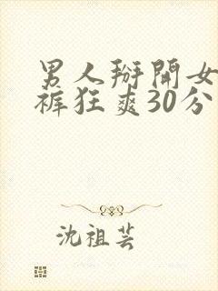 男人掰开女人内裤狂爽30分钟