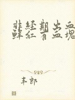 非经期出血量大鲜红有血块无腹痛