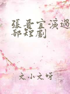 张晋宜演过的全部短剧