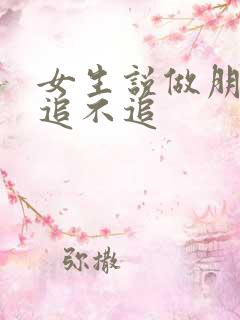 女生说做朋友还追不追