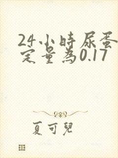 24小时尿蛋白定量为0.17