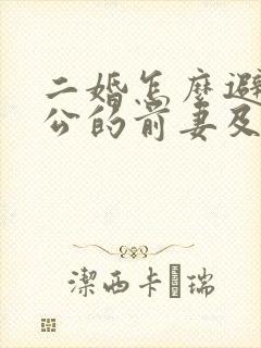 二婚怎么避免老公的前妻及孩子