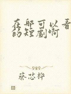 在哪可以看免费的短剧啊