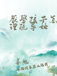 厌学孩子怎么心理疏导她