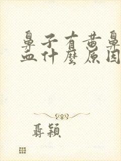 鼻子有黄鼻涕带血什么原因