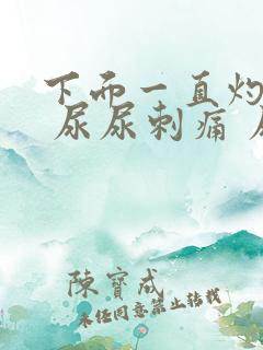 下面一直灼热感 尿尿刺痛 尿道也疼