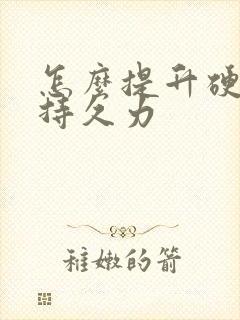 怎么提升硬度和持久力