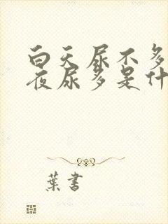 白天尿不多晚上夜尿多是什么问题