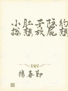 小肚子隐约胀痛总想放屁想大便又拉不出来